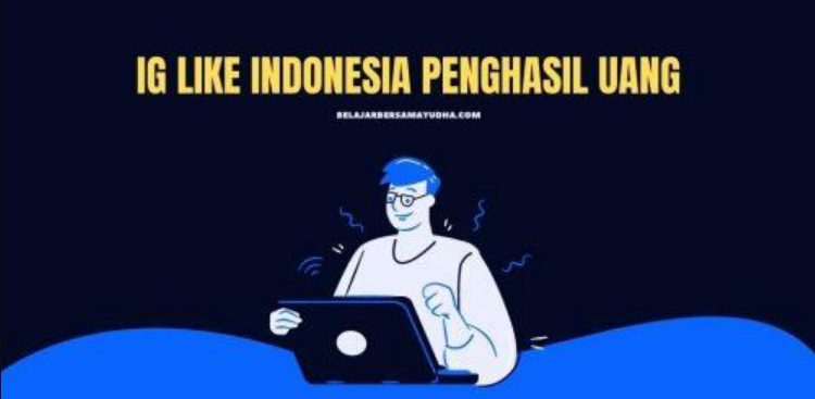 IG Like Indonesia Penghasil Uang, Berikut Cara Menggunakannya!
